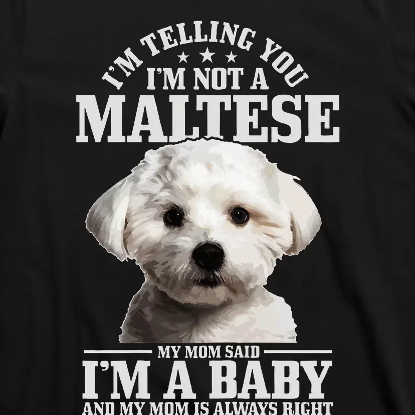 Maltese Mom Said IM A Baby Funny Maltese Dog T-Shirt