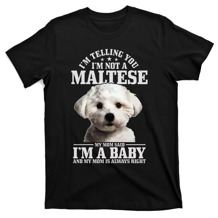 Maltese Mom Said IM A Baby Funny Maltese Dog T-Shirt