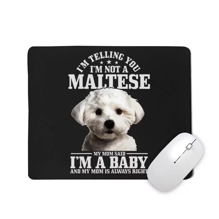 Maltese Mom Said IM A Baby Funny Maltese Dog Mousepad