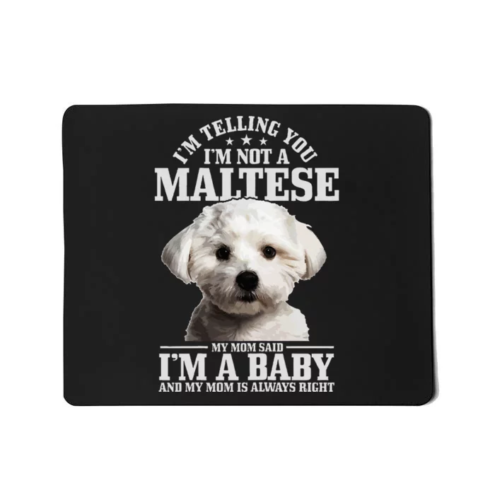 Maltese Mom Said IM A Baby Funny Maltese Dog Mousepad