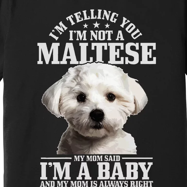 Maltese Mom Said IM A Baby Funny Maltese Dog Premium T-Shirt