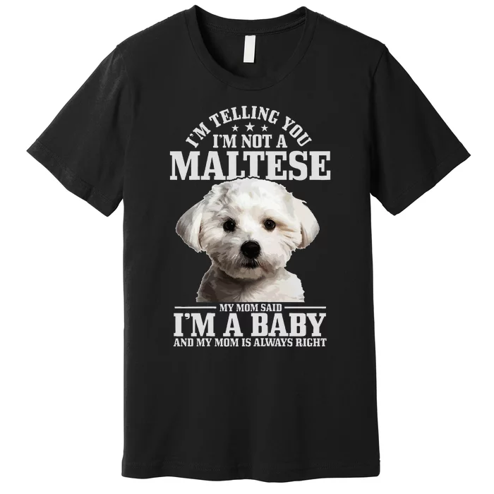 Maltese Mom Said IM A Baby Funny Maltese Dog Premium T-Shirt