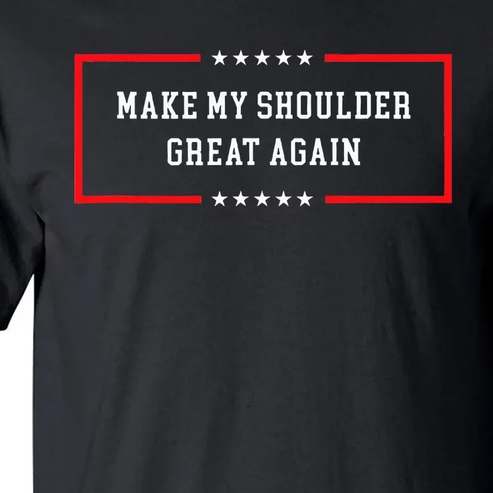 Make My Shoulder Great Again Funny Post Surgery Tall T-Shirt