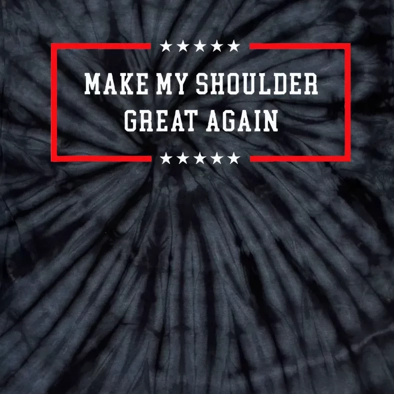 Make My Shoulder Great Again Funny Post Surgery Tie-Dye T-Shirt