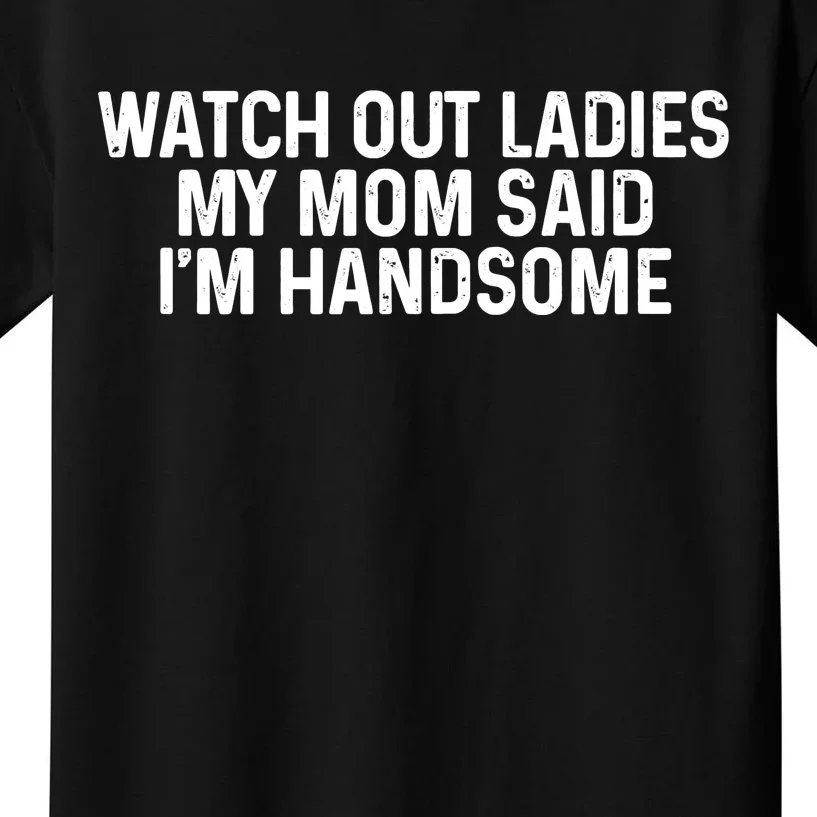 My Mom Said Im Handsome Watch Out Ladies Funny Kids T-Shirt