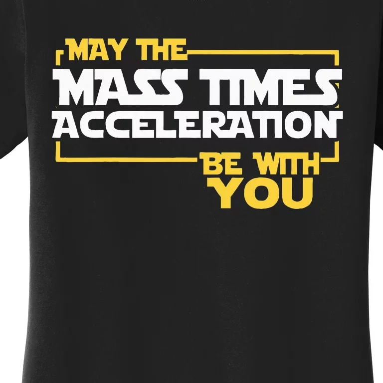 May Mass Times Acceleration Be With You Science Women's T-Shirt