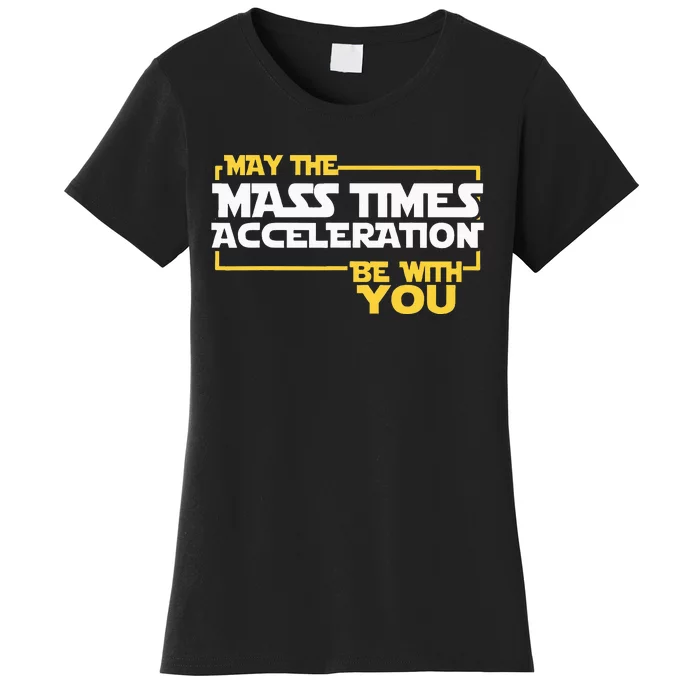 May Mass Times Acceleration Be With You Science Women's T-Shirt