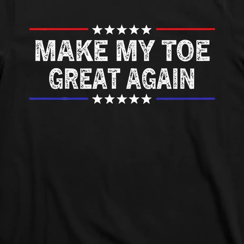 Make My Toe Great Again Funny Surgery Injury Recovery T-Shirt