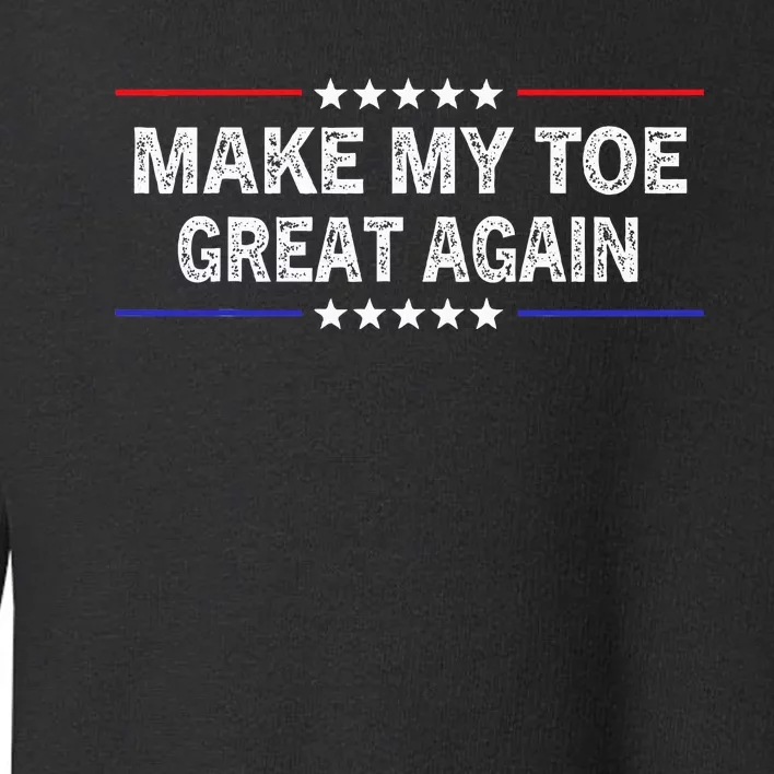 Make My Toe Great Again Funny Surgery Injury Recovery Toddler Sweatshirt