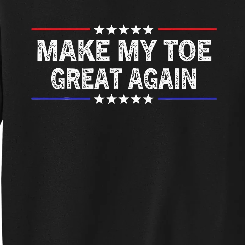 Make My Toe Great Again Funny Surgery Injury Recovery Tall Sweatshirt