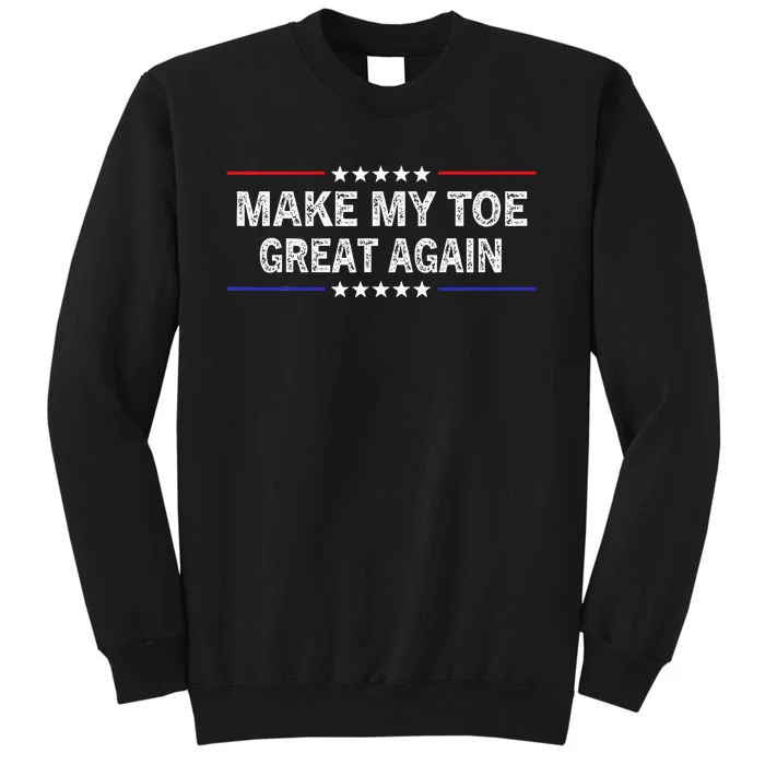 Make My Toe Great Again Funny Surgery Injury Recovery Tall Sweatshirt