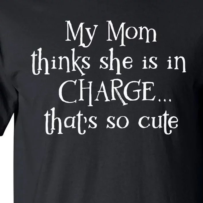 My Mom Thinks She Is In Charge Tall T-Shirt