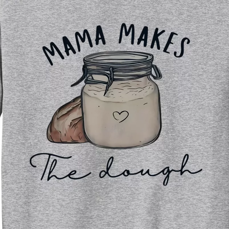 Mama Makes The Dough Sour Dough Bread Homemade Mom Tall Sweatshirt