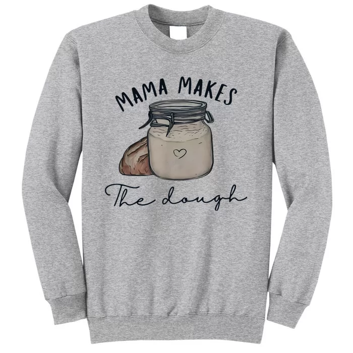 Mama Makes The Dough Sour Dough Bread Homemade Mom Tall Sweatshirt