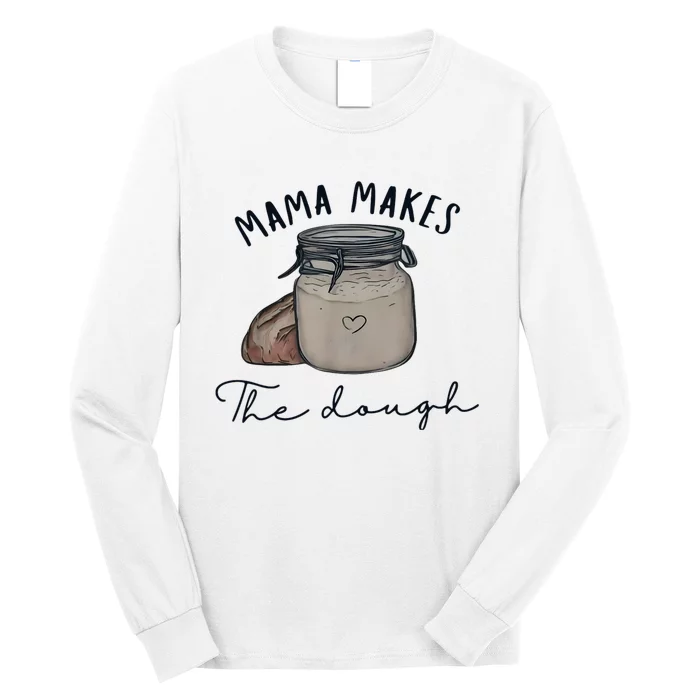 Mama Makes The Dough Sour Dough Bread Homemade Mom Long Sleeve Shirt