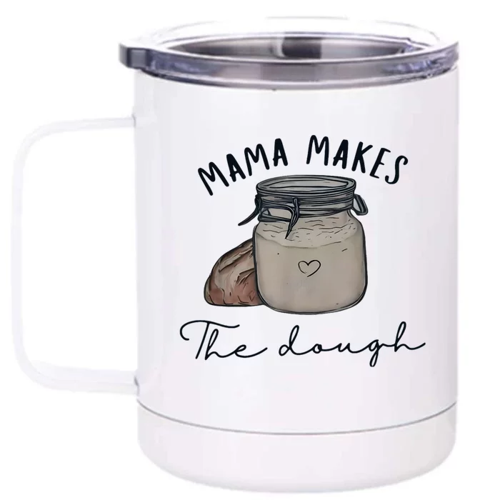 Mama Makes The Dough Sour Dough Bread Homemade Mom Front & Back 12oz Stainless Steel Tumbler Cup