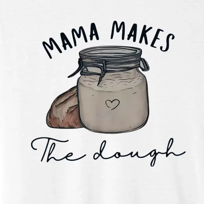 Mama Makes The Dough Sour Dough Bread Homemade Mom ChromaSoft Performance T-Shirt