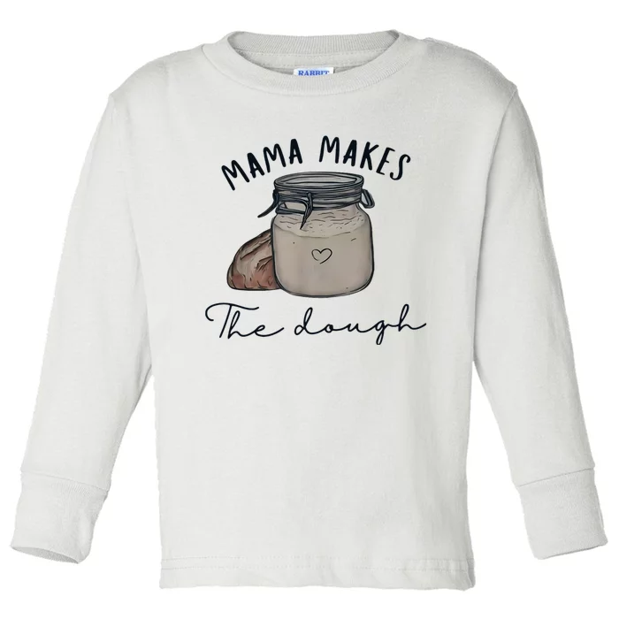 Mama Makes The Dough Sour Dough Bread Homemade Mom Toddler Long Sleeve Shirt