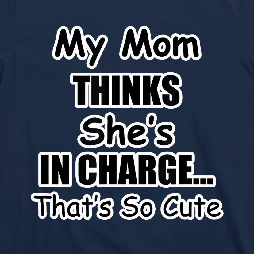 My Mom Thinks She's In Charge...That's So Cute T-Shirt