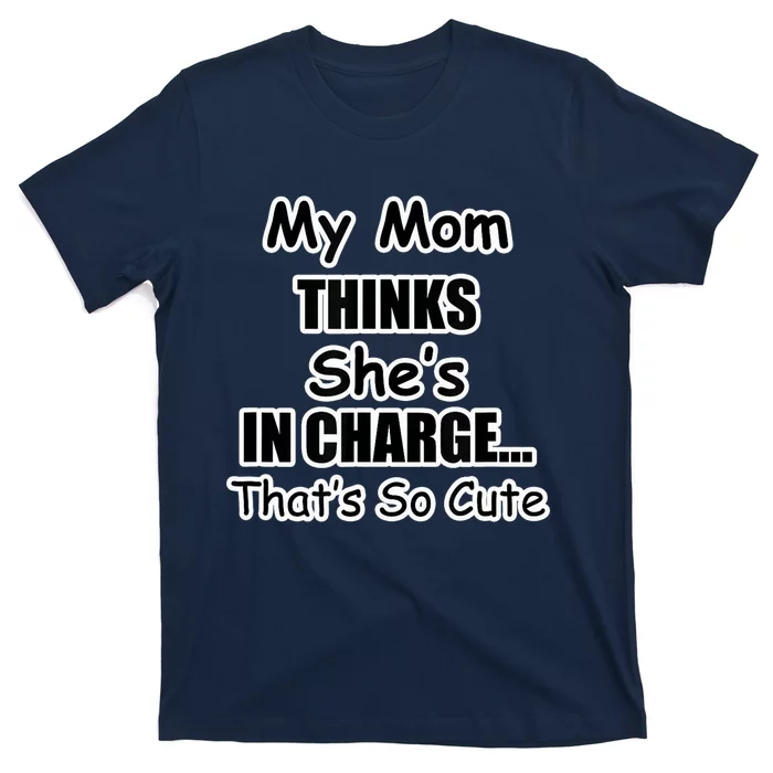 My Mom Thinks She's In Charge...That's So Cute T-Shirt