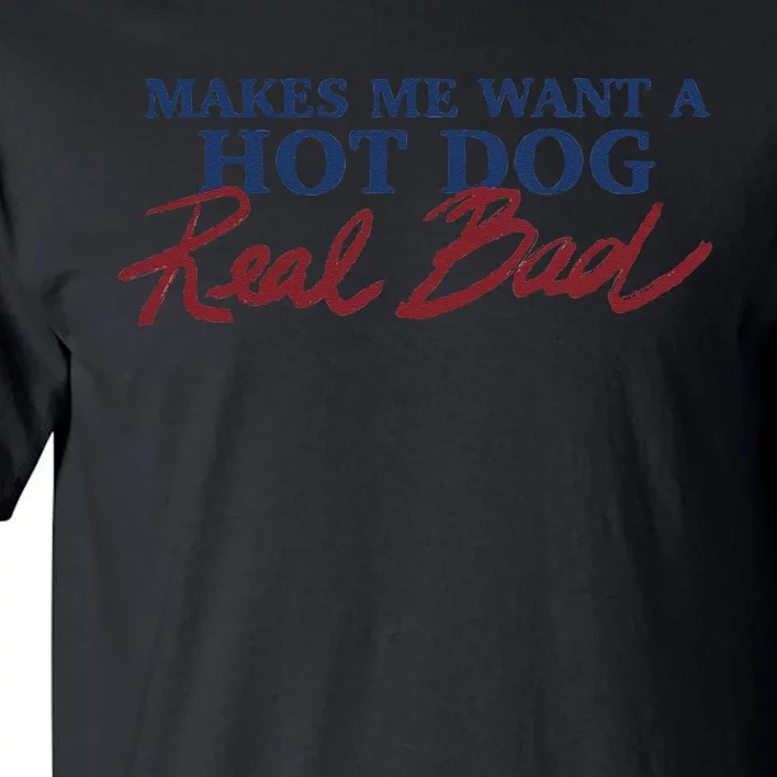 Makes Me Want A Hot Dog Real Bad Tall T-Shirt