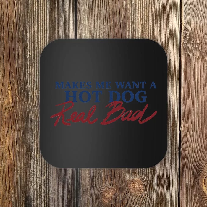 Makes Me Want A Hot Dog Real Bad Coaster