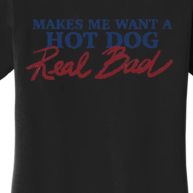 Makes Me Want A Hot Dog Real Bad Women's T-Shirt