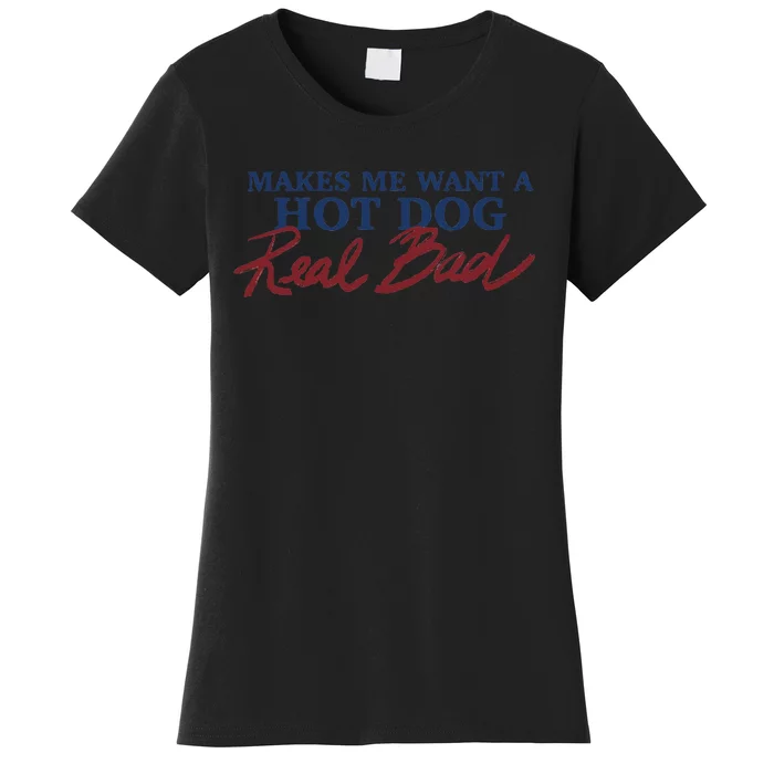 Makes Me Want A Hot Dog Real Bad Women's T-Shirt