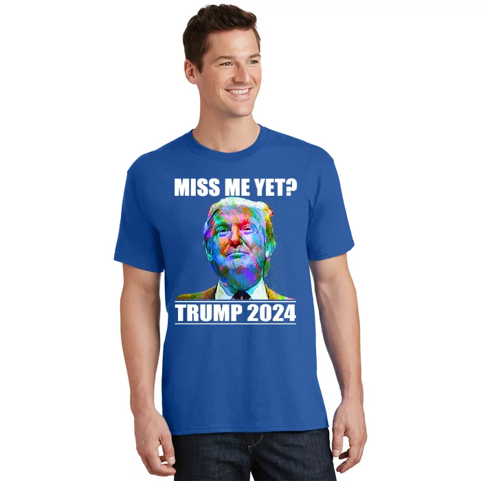 Miss Me Yet I Love Trump Not My Fault America Trump 2024 Funny Gift T-Shirt