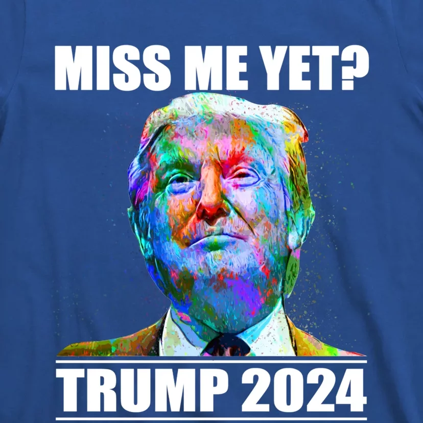 Miss Me Yet I Love Trump Not My Fault America Trump 2024 Funny Gift T-Shirt