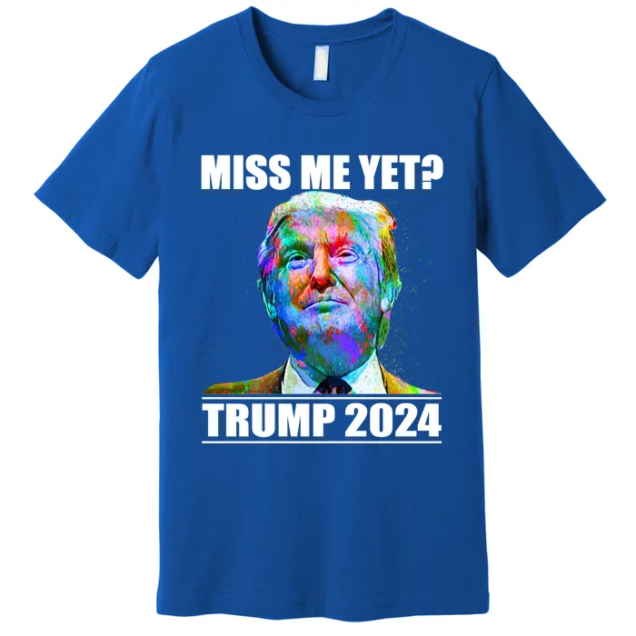 Miss Me Yet I Love Trump Not My Fault America Trump 2024 Funny Gift Premium T-Shirt