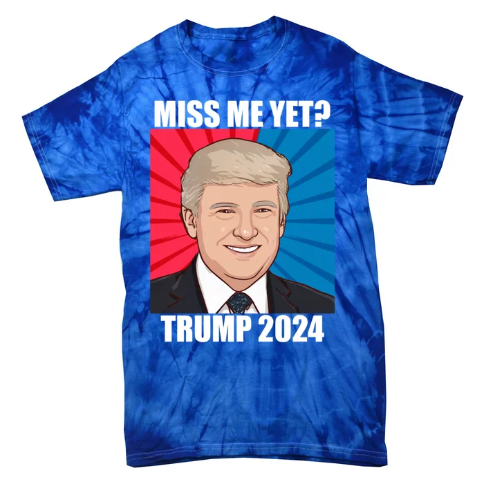 Miss Me Yet Trump 2024 Election Gift Tie-Dye T-Shirt