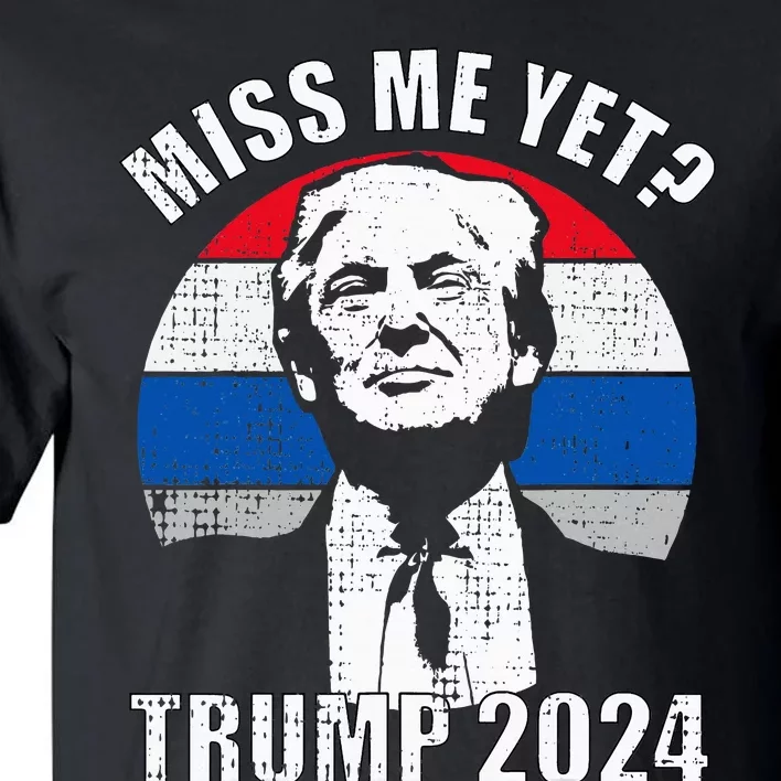 Miss Me Yet Funny Trump 2024 Tall T-Shirt