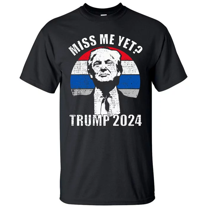 Miss Me Yet Funny Trump 2024 Tall T-Shirt