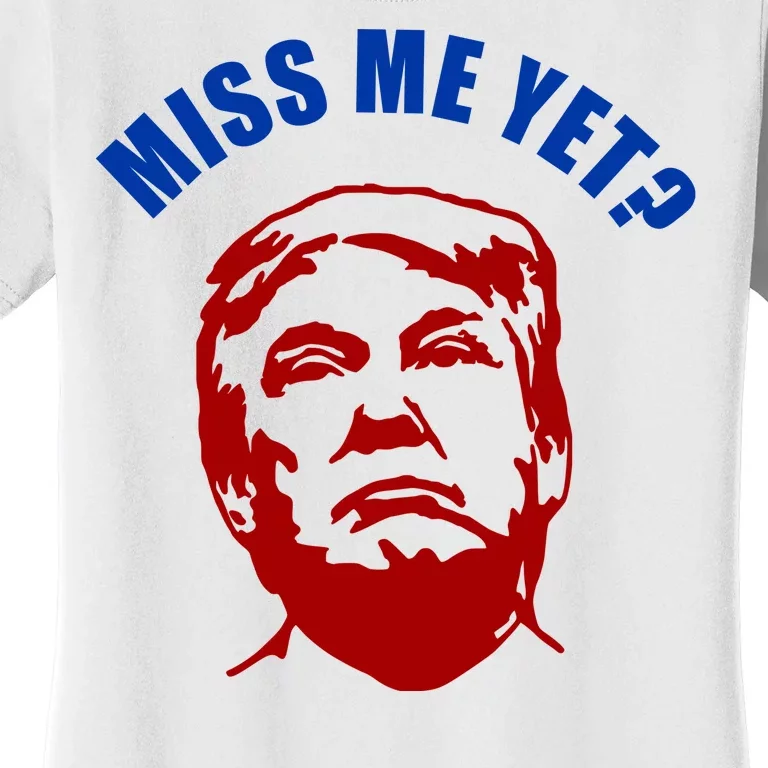 Miss Me Yet? Funny Pro Trump Anti Biden Women's T-Shirt