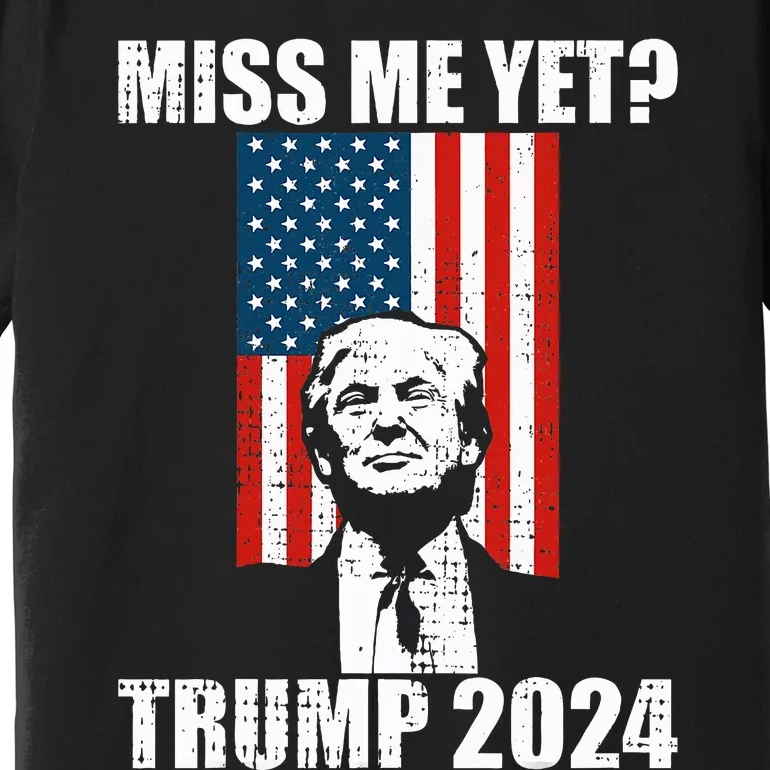 Miss Me Yet Funny Trump 2024 Premium T-Shirt