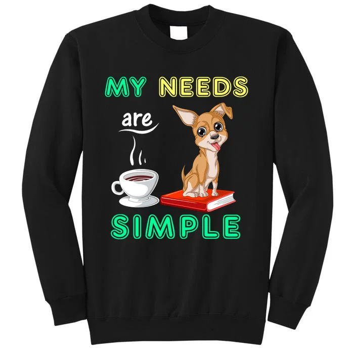 My Needs Are Simple Coffee Reading And Chihuahua Sweatshirt