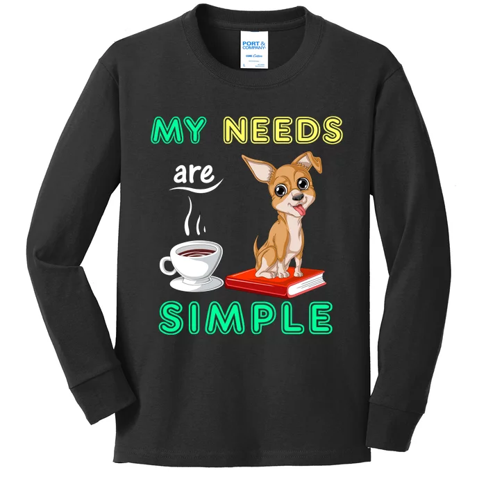 My Needs Are Simple Coffee Reading And Chihuahua Kids Long Sleeve Shirt