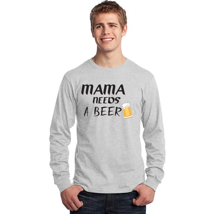 Mama Needs A Beer Funny Mom Life Funny Gift Tall Long Sleeve T-Shirt