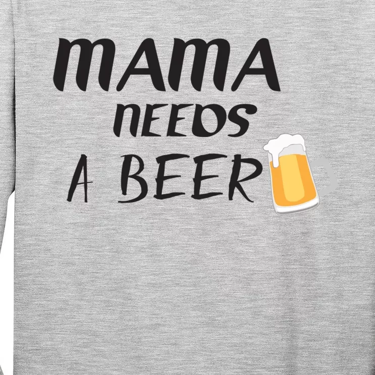 Mama Needs A Beer Funny Mom Life Funny Gift Tall Long Sleeve T-Shirt