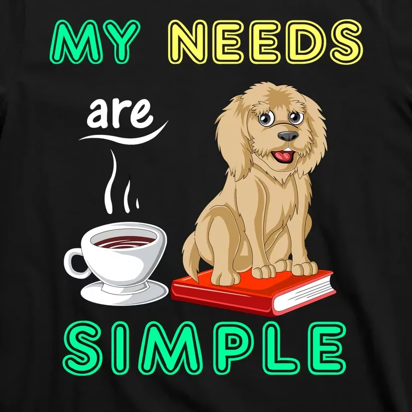 My Needs Are Simple Coffee Reading And Goldendoodle T-Shirt