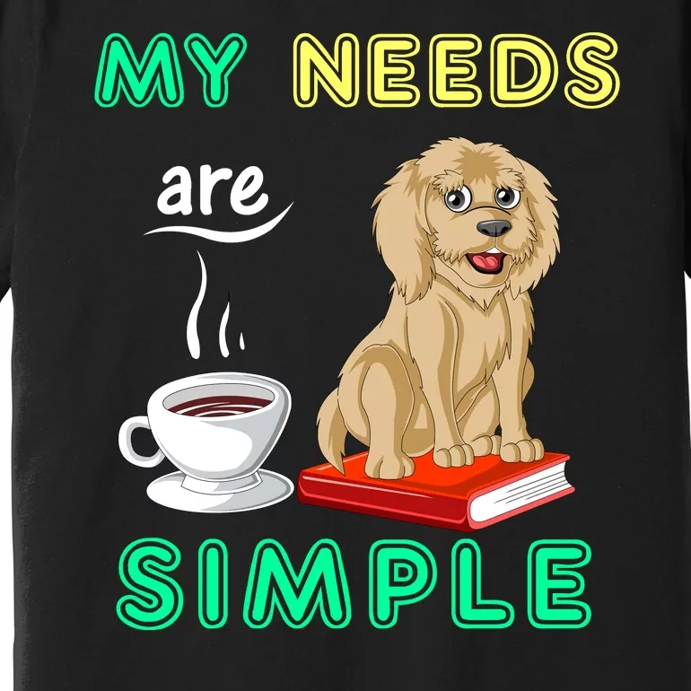 My Needs Are Simple Coffee Reading And Goldendoodle Premium T-Shirt