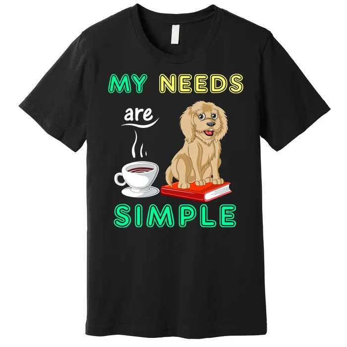 My Needs Are Simple Coffee Reading And Goldendoodle Premium T-Shirt