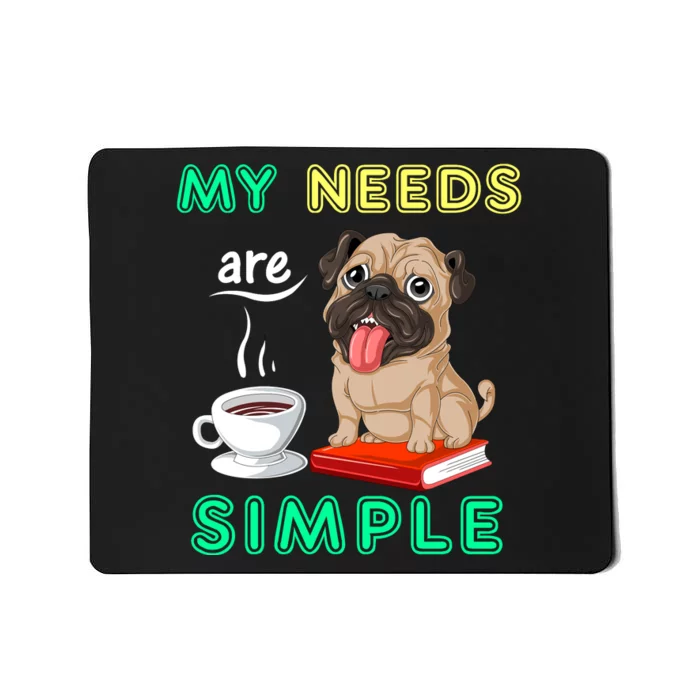 My Needs Are Simple Pug And Coffee And Reading Mousepad