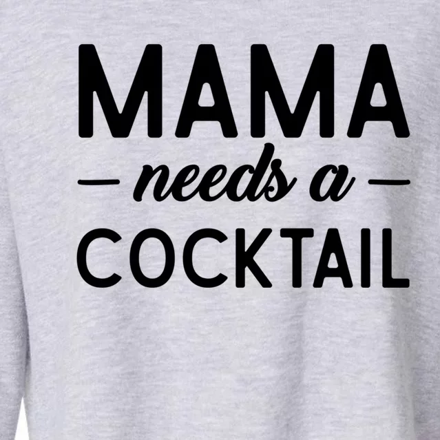 Mama Needs A Cocktail Funny Relaxed Quote For Mom Sarcastic Cool Gift Cropped Pullover Crew