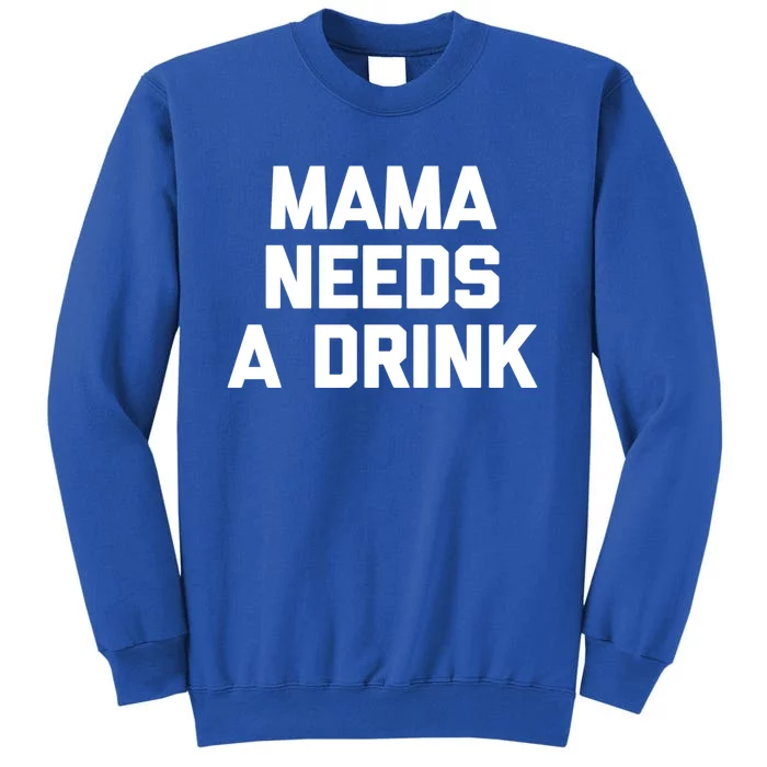 Mama Needs A Gift Funny Saying Sarcastic Cute Mom Gift Tall Sweatshirt