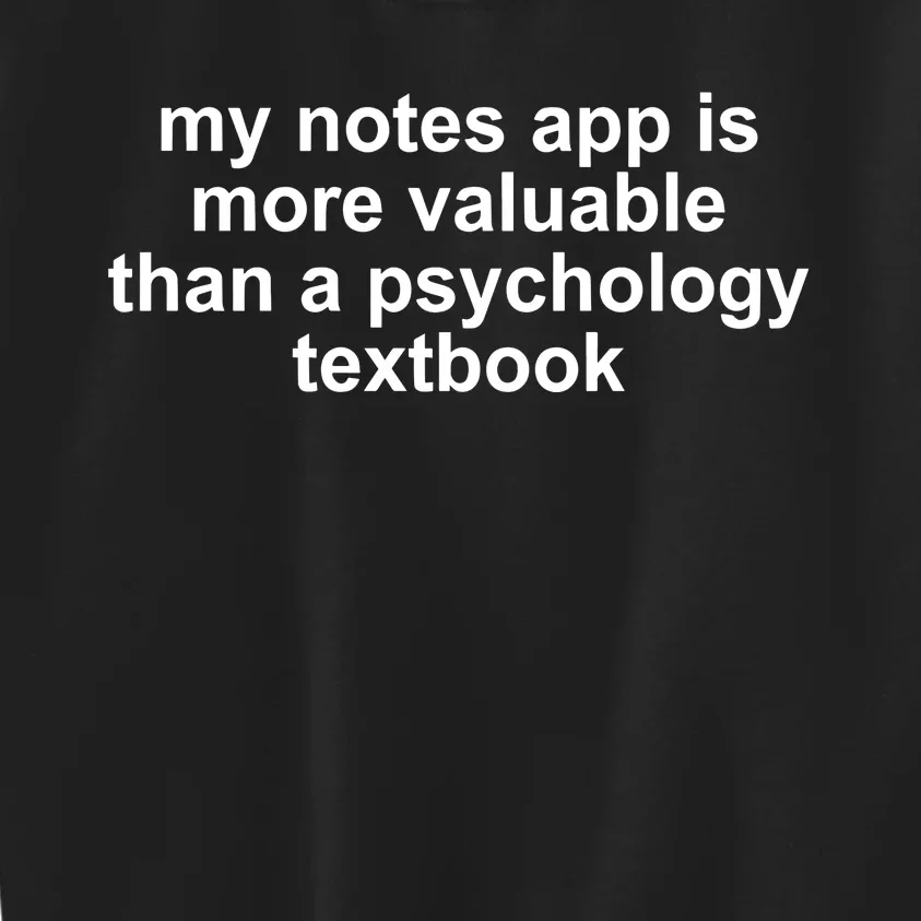 My Notes App Is More Valuable Than A Psychology Textbook Kids Sweatshirt