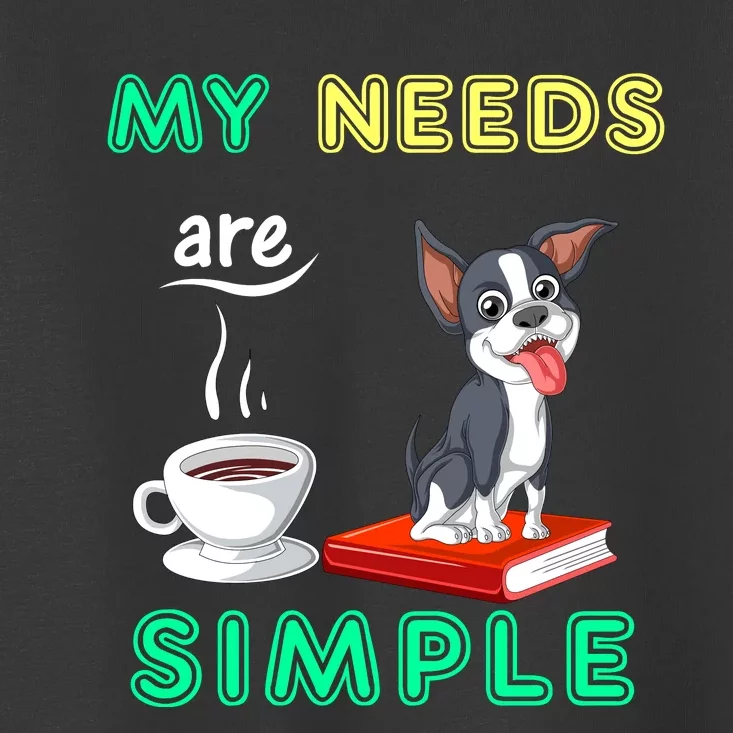 My Needs Are Simple Boston Terrier Coffee And Reading Toddler T-Shirt