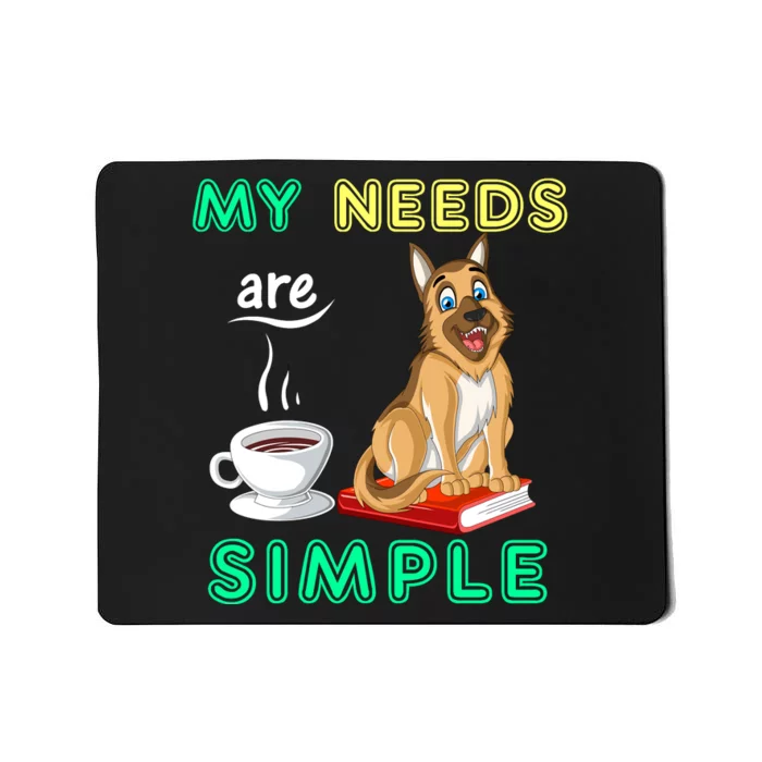 My Needs Are Simple Coffee Reading And German Shepherd Mousepad