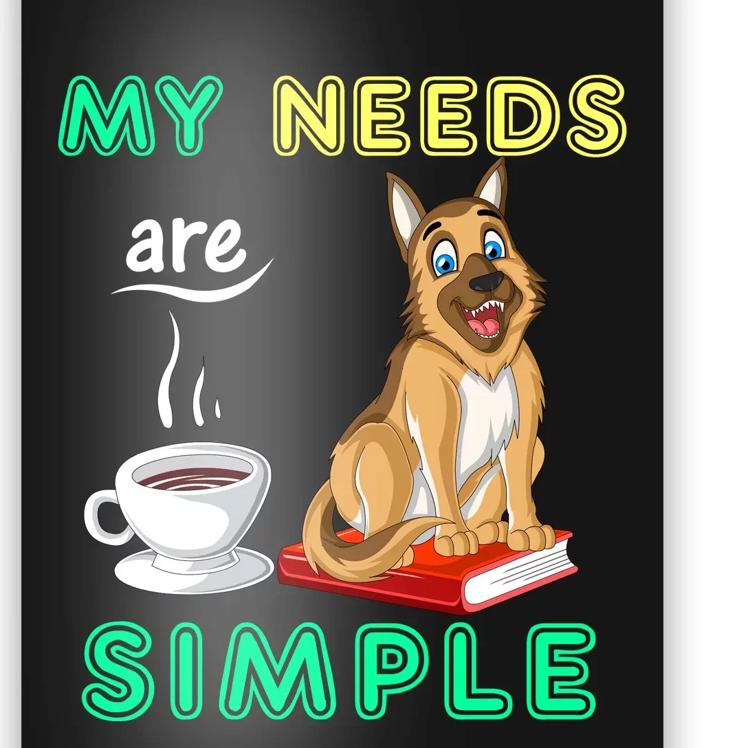 My Needs Are Simple Coffee Reading And German Shepherd Poster